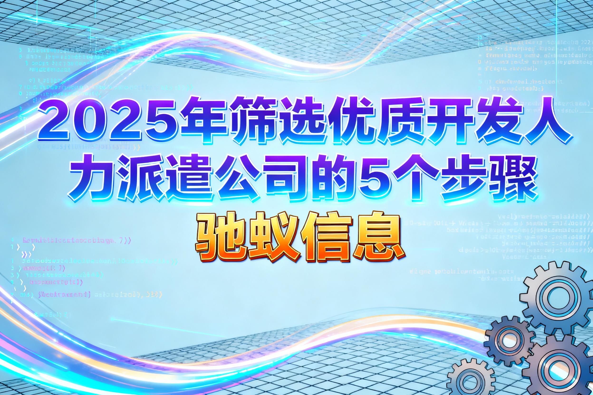 别再浪费预算！2025年筛选优质开发人力派遣公司的5个步骤