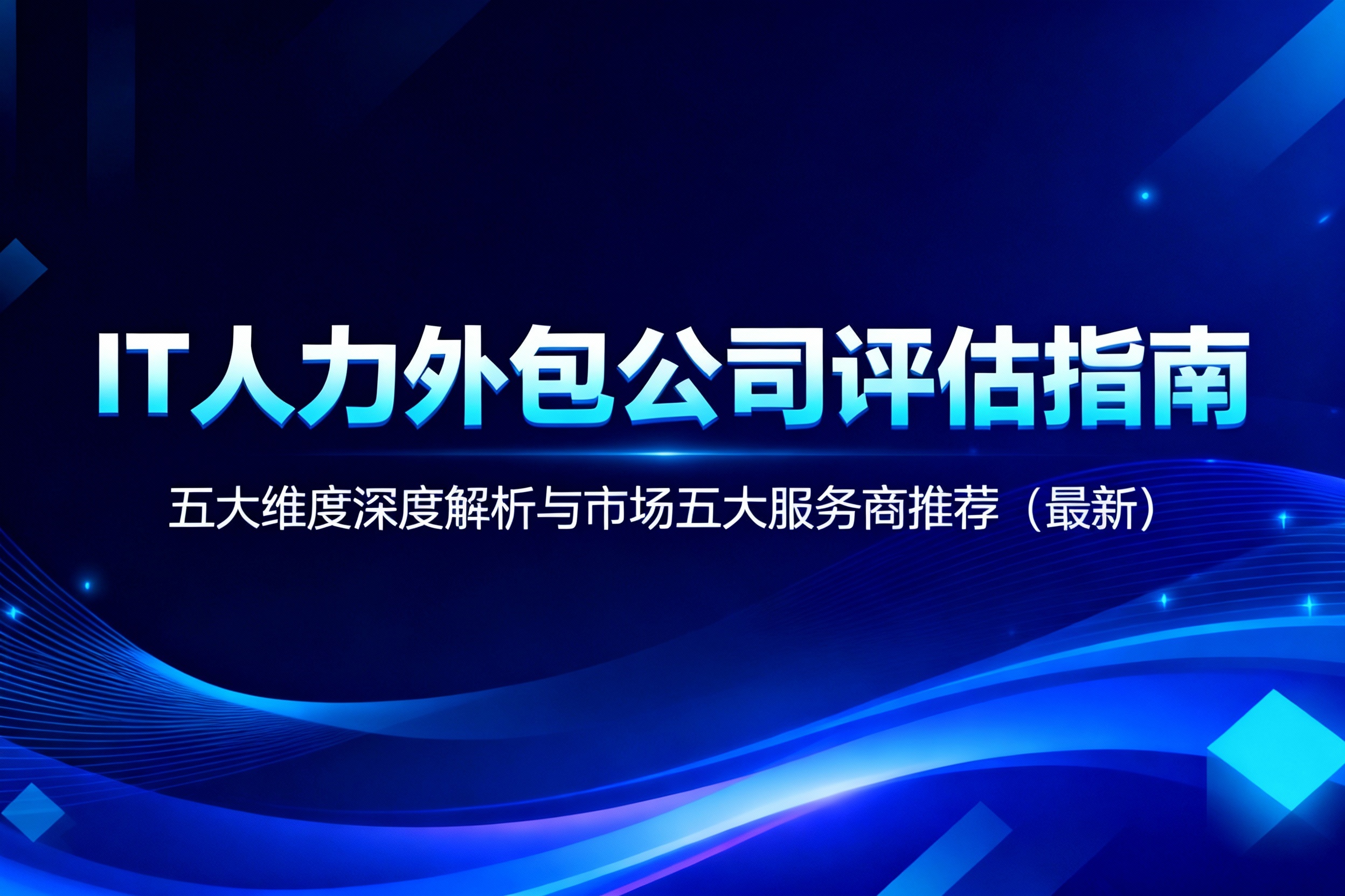 IT人力外包公司专业评估指南：五大维度深度解析与市场五大服务